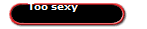 Too sexy